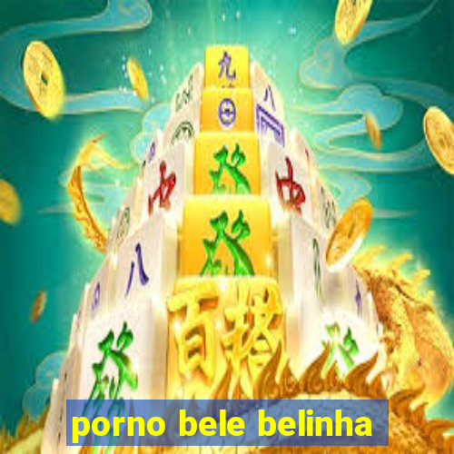 porno bele belinha